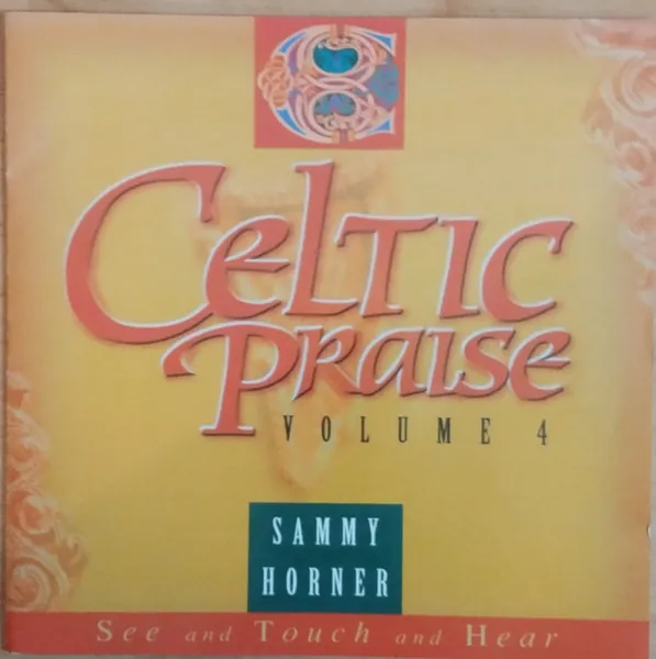Sammy Horner — Celtic Praise Volume 4: See and Touch and Hear cover